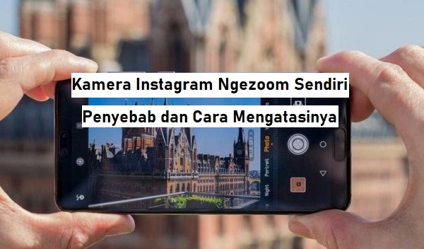Kenapa Kamera Instagram Ngezoom? Yuk Cari Tahu!